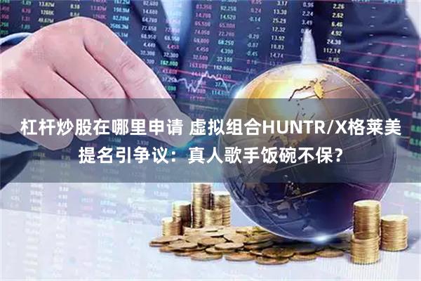 杠杆炒股在哪里申请 虚拟组合HUNTR/X格莱美提名引争议：真人歌手饭碗不保？